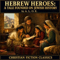 Hebrew Heroes: A Tale Founded on Jewish History