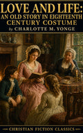 Love and Life: An Old Story in Eighteenth Century Costume