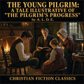 The Young Pilgrim: A Tale Illustrative of "The Pilgrim's Progress"