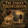 The Unseen Bridegroom; Or, Wedded For a Week